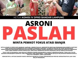 Ketua Komisi IV DPRD Bandar Lampung, Asroni Paslah Mengkritik Minta Pemkot Serius Atasi Banjir