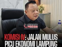 Komisi IV : Jalan Mulus Picu Ekonomi Lampung Tumbuh Lampaui Target